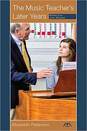 The Music Teacher's Later Years: Reflection with Wisdom by Elizabeth Peterson