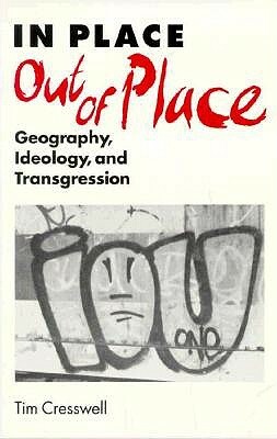 In Place/Out of Place: Geography, Ideology, and Transgression by Tim Cresswell