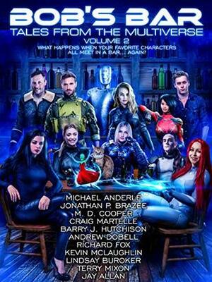 BOB's Bar: Tales From the Multiverse Volume 2 by M.D. Cooper, Michael Anderle, Terry Mixon, Barry J. Hutchison, Richard Fox, Craig Martelle, Kevin McLaughlin, Andrew Dobell, Jonathan P. Brazee, Lindsay Buroker, Jay Allan, Kevin O. McLaughlin