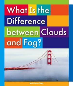 What Is the Difference Between Clouds and Fog? by Kristen Pope