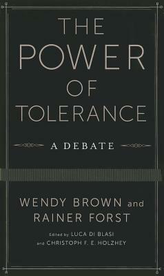 The Power of Tolerance: A Debate by Wendy Brown, Christoph F.E. Holzhey, Luca Di Blasi, Rainer Forst
