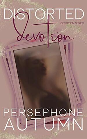 Distorted Devotion by Persephone Autumn