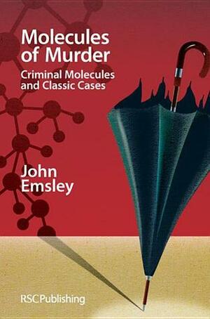 Molecules of Murder: Criminal Molecules and Classic Cases by John Emsley
