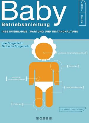 Baby Betriebsanleitung: Inbetriebnahme, Wartung und Instandhaltung ; [Modell: Säugling ; Zeitraum: 0 - 12 Monate] by Louis Borgenicht, Joe Borgenicht