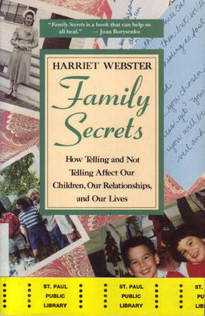 Family Secrets: How Telling and Not Telling Affect Our Children, Our Relationships, and Our Lives by Harriet Webster