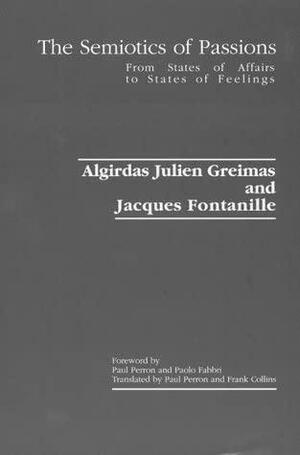 The Semiotics Of Passion: From States Of Affairs To States Of Feeling by Algirdas Julien Greimas, Jacques Fontanille