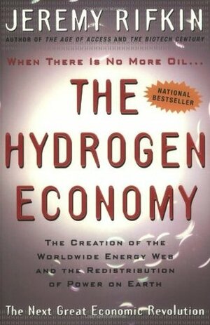 The Hydrogen Economy: The Creation of the Worldwide Energy Web and the Redistribution of Power on Earth by Jeremy Rifkin