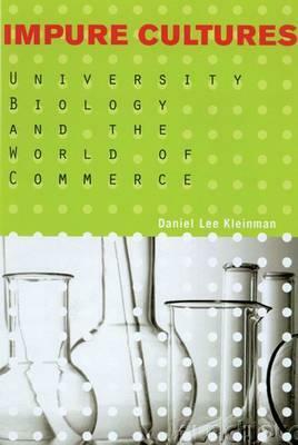 Impure Cultures: University Biology and the World of Commerce by Daniel Lee Kleinman
