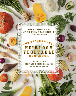 The Beekman 1802 Heirloom Vegetable Cookbook: 100 Delicious Heritage Recipes from the Farm and Garden by Josh Kilmer-Purcell, Sandy Gluck, Brent Ridge