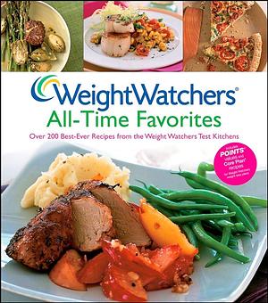 Weight Watchers All-Time Favorites: Over 200 Best-Ever Recipes from the Weight Watchers Test Kitchens by Weight Watchers International, Weight Watchers International