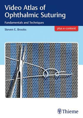 Video Atlas of Ophthalmic Suturing: Fundamentals and Techniques by Steven Brooks