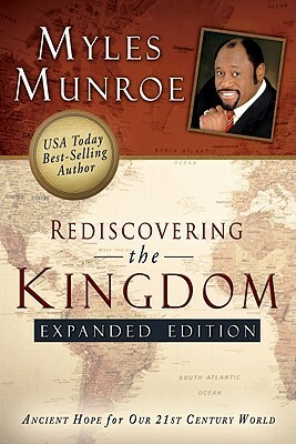 Rediscovering the Kingdom: Ancient Hope for Our 21st Century World by Myles Munroe