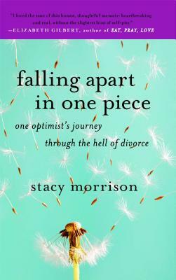 Falling Apart in One Piece: One Optimist's Journey Through the Hell of Divorce by Stacy Morrison