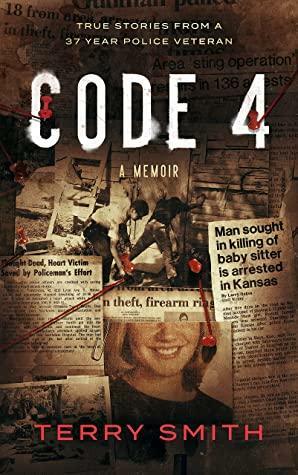 CODE 4: True stories from a 37-year police veteran by Terry Smith