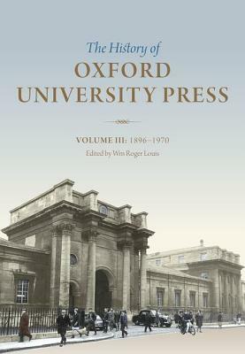 The History of Oxford University Press, Volume III: 1896-1970 by W. Roger Louis