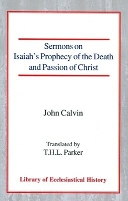 Sermons on Isaiah's Prophecy of the Death and Passion of Christ by John Calvin