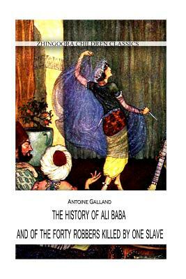 The History Of Ali Baba, And Of The Forty Robbers Killed By One Slave by Antoine Galland
