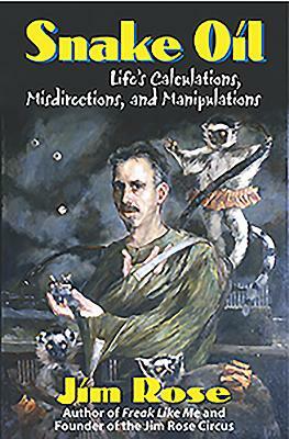 Snake Oil: Life's Calculations, Misdirections, and Manipulations by Jim Rose