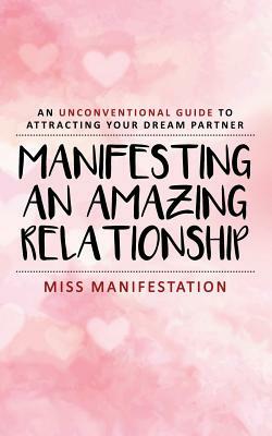 Manifesting An Amazing Relationship: An Unconventional Guide To Attracting Your Dream Partner by Emma Calvert