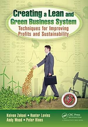 Creating a Lean and Green Business System: Techniques for Improving Profits and Sustainability by Keivan Zokaei, Andy Wood, Peter Hines, L. Hunter Lovins
