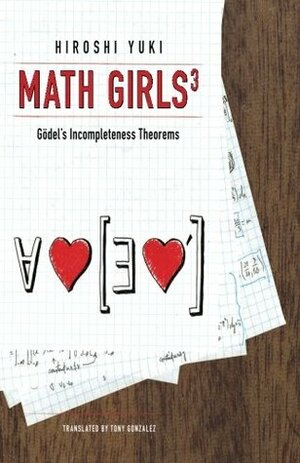 Math Girls 3: Godel's Incompleteness Theorems by Hiroshi Yuki, Tony Gonzalez