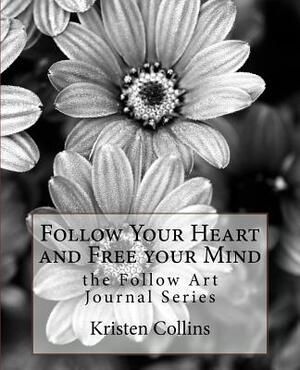 Follow Your Heart and Free Your Mind by Kristen Collins