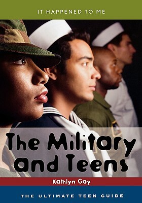 The Military and Teens: The Ultimate Teen Guide by Kathlyn Gay