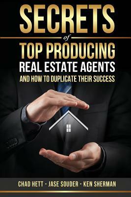 Secrets Of Top Producing Real Estate Agents: ...and how to duplicate their success. by Ken Sherman, Jase Souder, Chad Hett