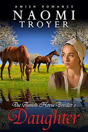 The Amish Horse Breeder's Daughter by Naomi Troyer