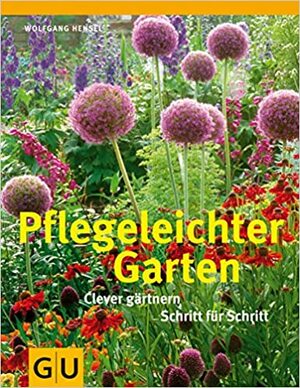 Pflegeleichter Garten: Clever gärtnern Schritt Für Schritt by Wolfgang Hensel