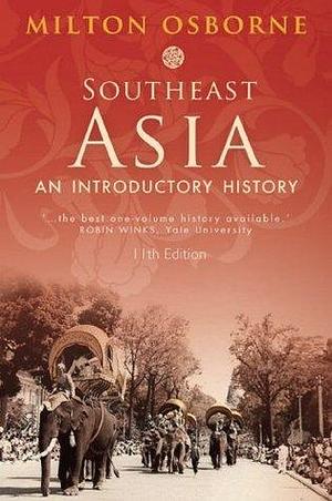 Southeast Asia: An introductory history by Milton E. Osborne, Milton E. Osborne