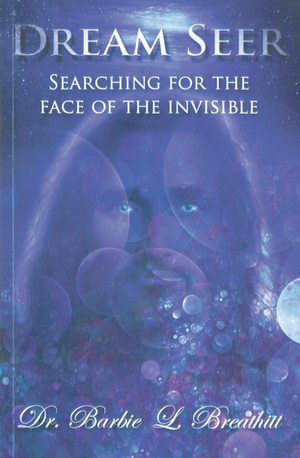 Dream Seer, Searching for the face of the Invisible by Barbie L. Breathitt