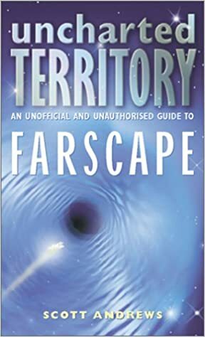 Uncharted Territory: An Unofficial and Unauthorised Guide to Farscape by Scott K. Andrews