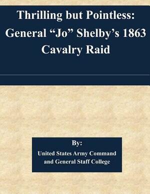 Thrilling but Pointless: General "Jo" Shelby's 1863 Cavalry Raid by United States Army Command and General S