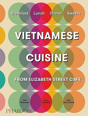 Vietnamese Cuisine: From Elizabeth Street Cafe by Julia Turshen, Tom Moorman, Larry McGuire