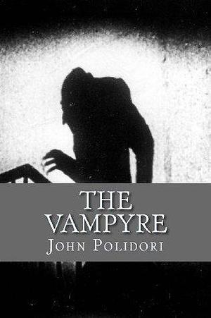 The Vampire: (originally printed as 'The Vampyre by John William Polidori, John William Polidori