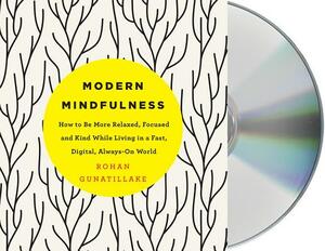 Modern Mindfulness: How to Be More Relaxed, Focused, and Kind While Living in a Fast, Digital, Always-On World by Rohan Gunatillake