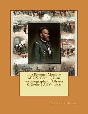 The Personal Memoirs of U.S. Grant. ( is an autobiography of Ulysses S. Grant ) All Volumes by Ulysses S. Grant