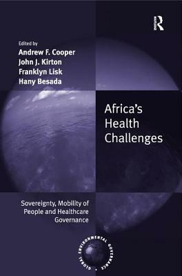 Africa's Health Challenges: Sovereignty, Mobility of People and Healthcare Governance. Edited by Andrew F. Cooper, John J. Kirton, Franklyn Lisk, by 