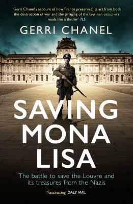 Saving Mona Lisa: The Battle to Protect the Louvre and Its Treasures from the Nazis by Gerri Chanel