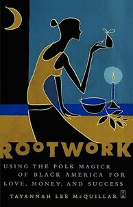 Rootwork: Using the Folk Magick of Black America for Love, Money and Success by Tayannah Lee McQuillar