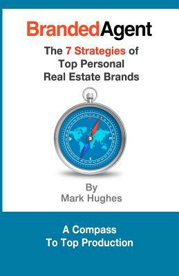 Branded Agent: The 7 Strategies of Top Personal Real Estate Brands by Mark Hughes