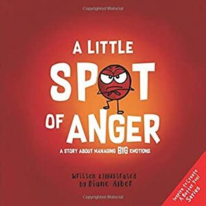 A Little SPOT of Anger: A Story About Managing BIG Emotions by Diane Alber