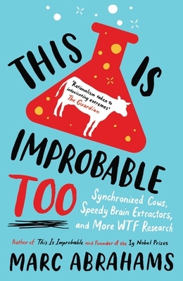 This Is Improbable Too: Synchronized Cows, Speedy Brain Extractors and More WTF Research by Marc Abrahams