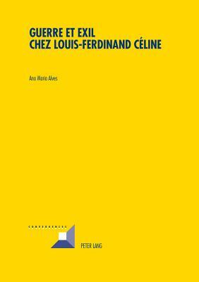 Guerre et Exil chez Louis-Ferdinand Céline by Ana Maria Alves