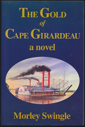 The Gold of Cape Girardeau by Morley Swingle, Morley Swingle