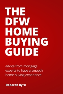 The DFW Home Buying Guide: advice from mortgage experts to have a smooth home buying experience by Deborah Byrd