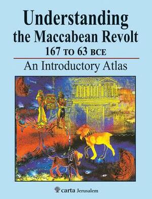 Understanding the Maccabean Revolt 167 to 63 Bce by Michael AVI-Yonah, Ze'ev Safrai, Shmuel Safrai