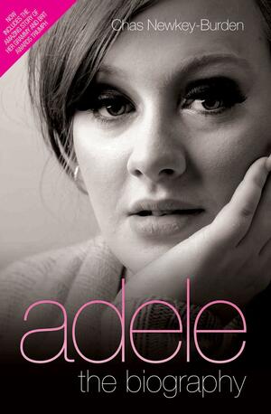 Adele - The Biography: Updated to include the making of 25 by Chas Newkey-Burden