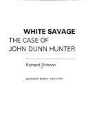 White Savage: The Case of John Dunn Hunter by Richard Drinnon